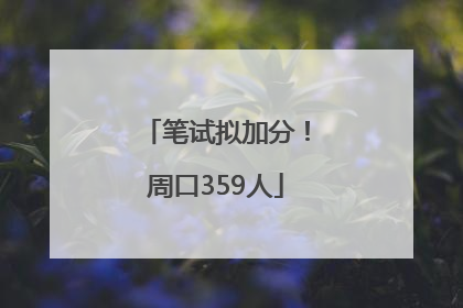 笔试拟加分！周口359人